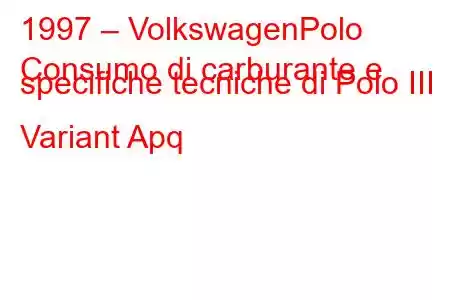 1997 – VolkswagenPolo
Consumo di carburante e specifiche tecniche di Polo III Variant Apq