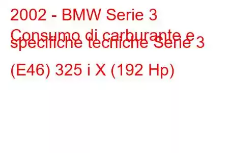 2002 - BMW Serie 3
Consumo di carburante e specifiche tecniche Serie 3 (E46) 325 i X (192 Hp)