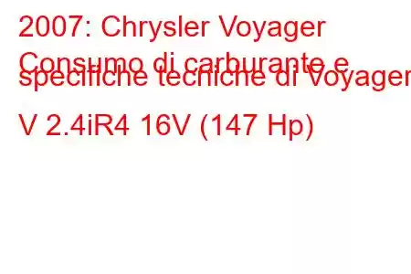 2007: Chrysler Voyager
Consumo di carburante e specifiche tecniche di Voyager V 2.4iR4 16V (147 Hp)