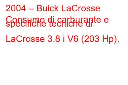 2004 – Buick LaCrosse
Consumo di carburante e specifiche tecniche di LaCrosse 3.8 i V6 (203 Hp).