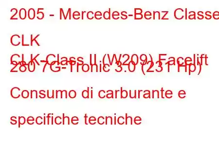 2005 - Mercedes-Benz Classe CLK
CLK-Class II (W209) Facelift 280 7G-Tronic 3.0 (231 Hp) Consumo di carburante e specifiche tecniche