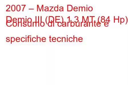 2007 – Mazda Demio
Demio III (DE) 1.3 MT (84 Hp) Consumo di carburante e specifiche tecniche