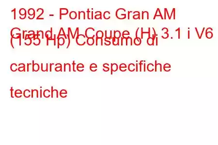 1992 - Pontiac Gran AM
Grand AM Coupe (H) 3.1 i V6 (155 Hp) Consumo di carburante e specifiche tecniche