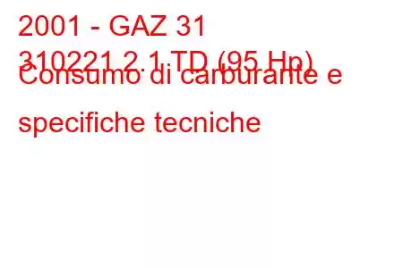 2001 - GAZ 31
310221 2.1 TD (95 Hp) Consumo di carburante e specifiche tecniche