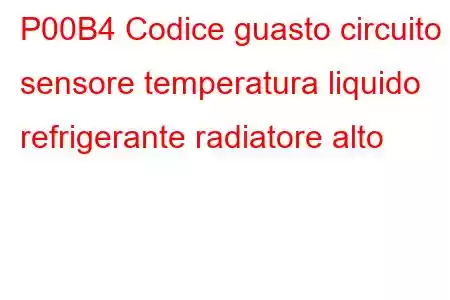 P00B4 Codice guasto circuito sensore temperatura liquido refrigerante radiatore alto