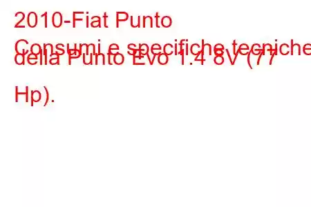 2010-Fiat Punto
Consumi e specifiche tecniche della Punto Evo 1.4 8V (77 Hp).