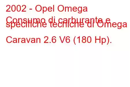 2002 - Opel Omega
Consumo di carburante e specifiche tecniche di Omega B Caravan 2.6 V6 (180 Hp).