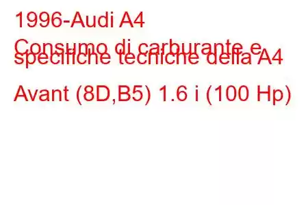 1996-Audi A4
Consumo di carburante e specifiche tecniche della A4 Avant (8D,B5) 1.6 i (100 Hp)