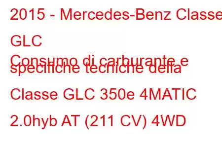 2015 - Mercedes-Benz Classe GLC
Consumo di carburante e specifiche tecniche della Classe GLC 350e 4MATIC 2.0hyb AT (211 CV) 4WD