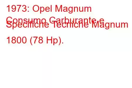 1973: Opel Magnum
Consumo Carburante e Specifiche Tecniche Magnum 1800 (78 Hp).