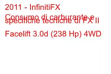 2011 - InfinitiFX
Consumo di carburante e specifiche tecniche di FX II Facelift 3.0d (238 Hp) 4WD