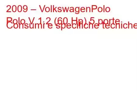 2009 – VolkswagenPolo
Polo V 1.2 (60 Hp) 5 porte Consumi e specifiche tecniche