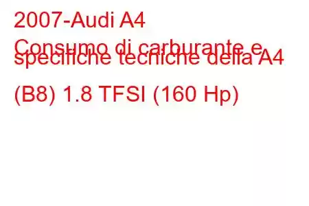 2007-Audi A4
Consumo di carburante e specifiche tecniche della A4 (B8) 1.8 TFSI (160 Hp)