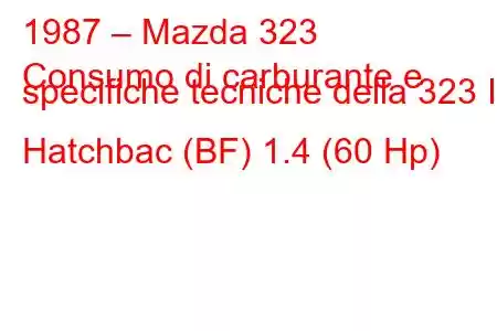 1987 – Mazda 323
Consumo di carburante e specifiche tecniche della 323 III Hatchbac (BF) 1.4 (60 Hp)