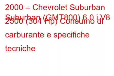 2000 – Chevrolet Suburban
Suburban (GMT800) 6.0 i V8 2500 (304 Hp) Consumo di carburante e specifiche tecniche