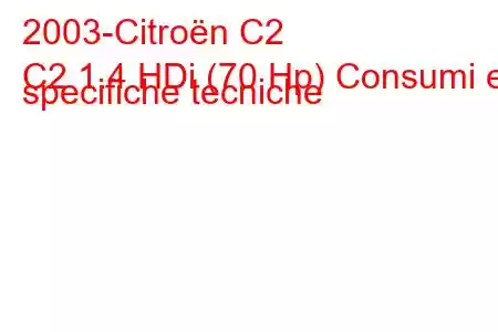 2003-Citroën C2
C2 1.4 HDi (70 Hp) Consumi e specifiche tecniche