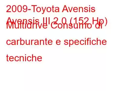 2009-Toyota Avensis
Avensis III 2.0 (152 Hp) Multidrive Consumo di carburante e specifiche tecniche