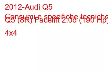 2012-Audi Q5
Consumi e specifiche tecniche Q5 (8R) Facelift 2.0d (190 Hp) 4x4