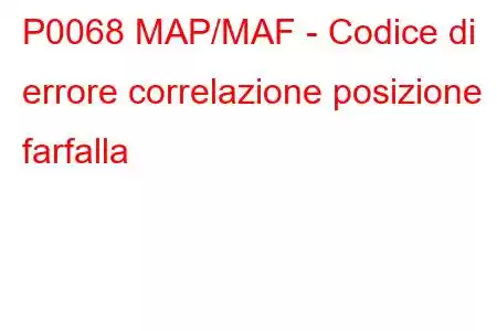 P0068 MAP/MAF - Codice di errore correlazione posizione farfalla