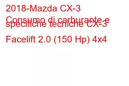 2018-Mazda CX-3
Consumo di carburante e specifiche tecniche CX-3 Facelift 2.0 (150 Hp) 4x4