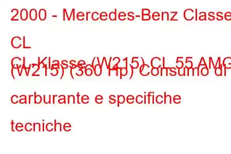 2000 - Mercedes-Benz Classe CL
CL-Klasse (W215) CL 55 AMG (W215) (360 Hp) Consumo di carburante e specifiche tecniche