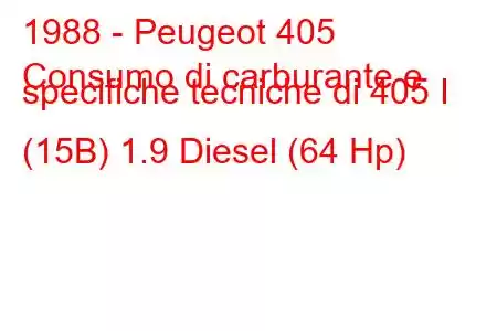 1988 - Peugeot 405
Consumo di carburante e specifiche tecniche di 405 I (15B) 1.9 Diesel (64 Hp)