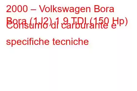 2000 – Volkswagen Bora
Bora (1J2) 1.9 TDI (150 Hp) Consumo di carburante e specifiche tecniche