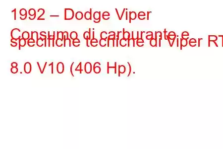 1992 – Dodge Viper
Consumo di carburante e specifiche tecniche di Viper RT 8.0 V10 (406 Hp).