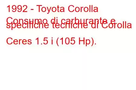 1992 - Toyota Corolla
Consumo di carburante e specifiche tecniche di Corolla Ceres 1.5 i (105 Hp).