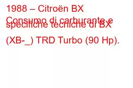 1988 – Citroën BX
Consumo di carburante e specifiche tecniche di BX (XB-_) TRD Turbo (90 Hp).