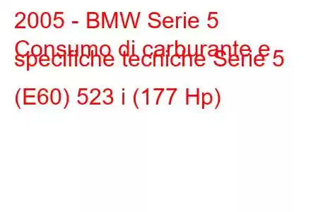 2005 - BMW Serie 5
Consumo di carburante e specifiche tecniche Serie 5 (E60) 523 i (177 Hp)