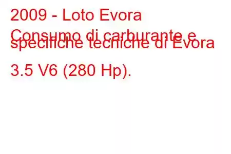 2009 - Loto Evora
Consumo di carburante e specifiche tecniche di Evora 3.5 V6 (280 Hp).