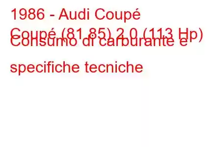 1986 - Audi Coupé
Coupé (81.85) 2.0 (113 Hp) Consumo di carburante e specifiche tecniche