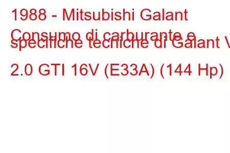 1988 - Mitsubishi Galant
Consumo di carburante e specifiche tecniche di Galant VI 2.0 GTI 16V (E33A) (144 Hp)