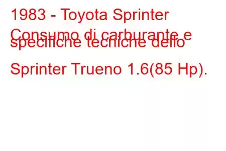 1983 - Toyota Sprinter
Consumo di carburante e specifiche tecniche dello Sprinter Trueno 1.6(85 Hp).