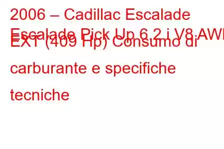 2006 – Cadillac Escalade
Escalade Pick Up 6.2 i V8 AWD EXT (409 Hp) Consumo di carburante e specifiche tecniche