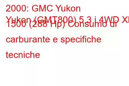 2000: GMC Yukon
Yukon (GMT800) 5.3 i 4WD XL 1500 (288 Hp) Consumo di carburante e specifiche tecniche