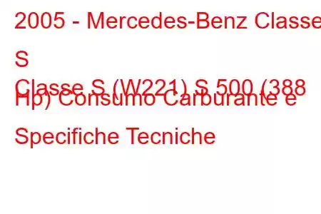 2005 - Mercedes-Benz Classe S
Classe S (W221) S 500 (388 Hp) Consumo Carburante e Specifiche Tecniche