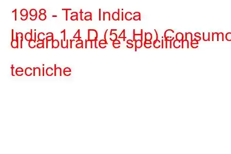 1998 - Tata Indica
Indica 1.4 D (54 Hp) Consumo di carburante e specifiche tecniche