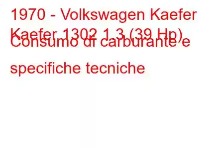 1970 - Volkswagen Kaefer
Kaefer 1302 1.3 (39 Hp) Consumo di carburante e specifiche tecniche