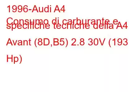 1996-Audi A4
Consumo di carburante e specifiche tecniche della A4 Avant (8D,B5) 2.8 30V (193 Hp)