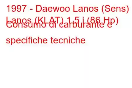 1997 - Daewoo Lanos (Sens)
Lanos (KLAT) 1.5 i (86 Hp) Consumo di carburante e specifiche tecniche