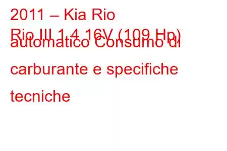 2011 – Kia Rio
Rio III 1.4 16V (109 Hp) automatico Consumo di carburante e specifiche tecniche