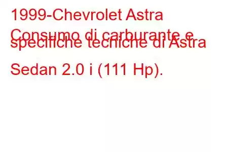 1999-Chevrolet Astra
Consumo di carburante e specifiche tecniche di Astra Sedan 2.0 i (111 Hp).