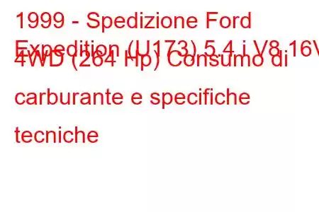 1999 - Spedizione Ford
Expedition (U173) 5.4 i V8 16V 4WD (264 Hp) Consumo di carburante e specifiche tecniche