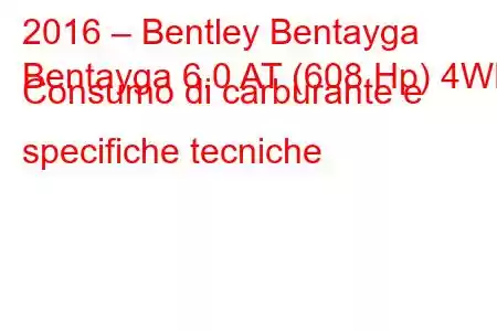 2016 – Bentley Bentayga
Bentayga 6.0 AT (608 Hp) 4WD Consumo di carburante e specifiche tecniche