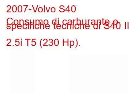 2007-Volvo S40
Consumo di carburante e specifiche tecniche di S40 II 2.5i T5 (230 Hp).