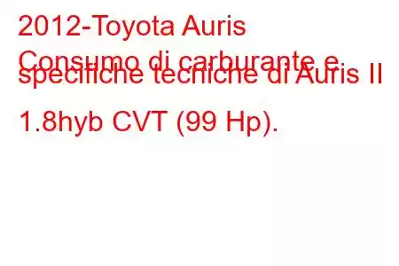 2012-Toyota Auris
Consumo di carburante e specifiche tecniche di Auris II 1.8hyb CVT (99 Hp).