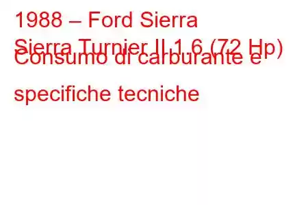 1988 – Ford Sierra
Sierra Turnier II 1.6 (72 Hp) Consumo di carburante e specifiche tecniche