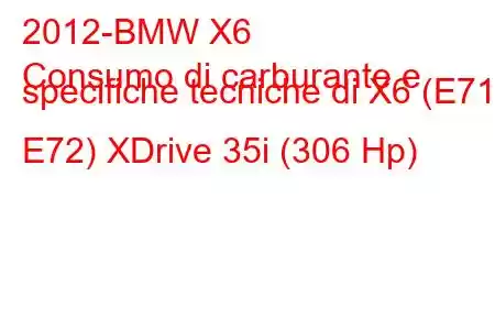 2012-BMW X6
Consumo di carburante e specifiche tecniche di X6 (E71 / E72) XDrive 35i (306 Hp)